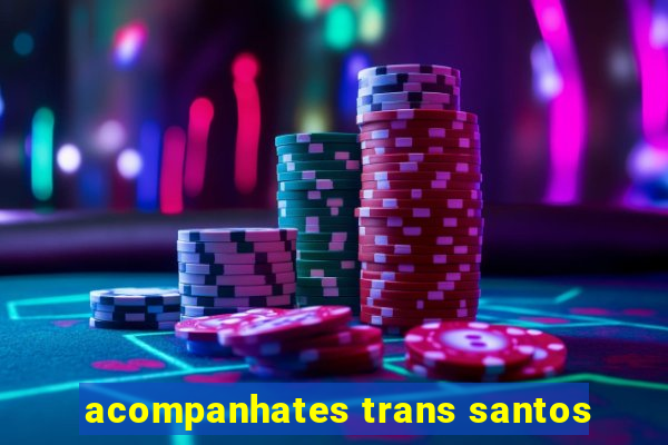 acompanhates trans santos